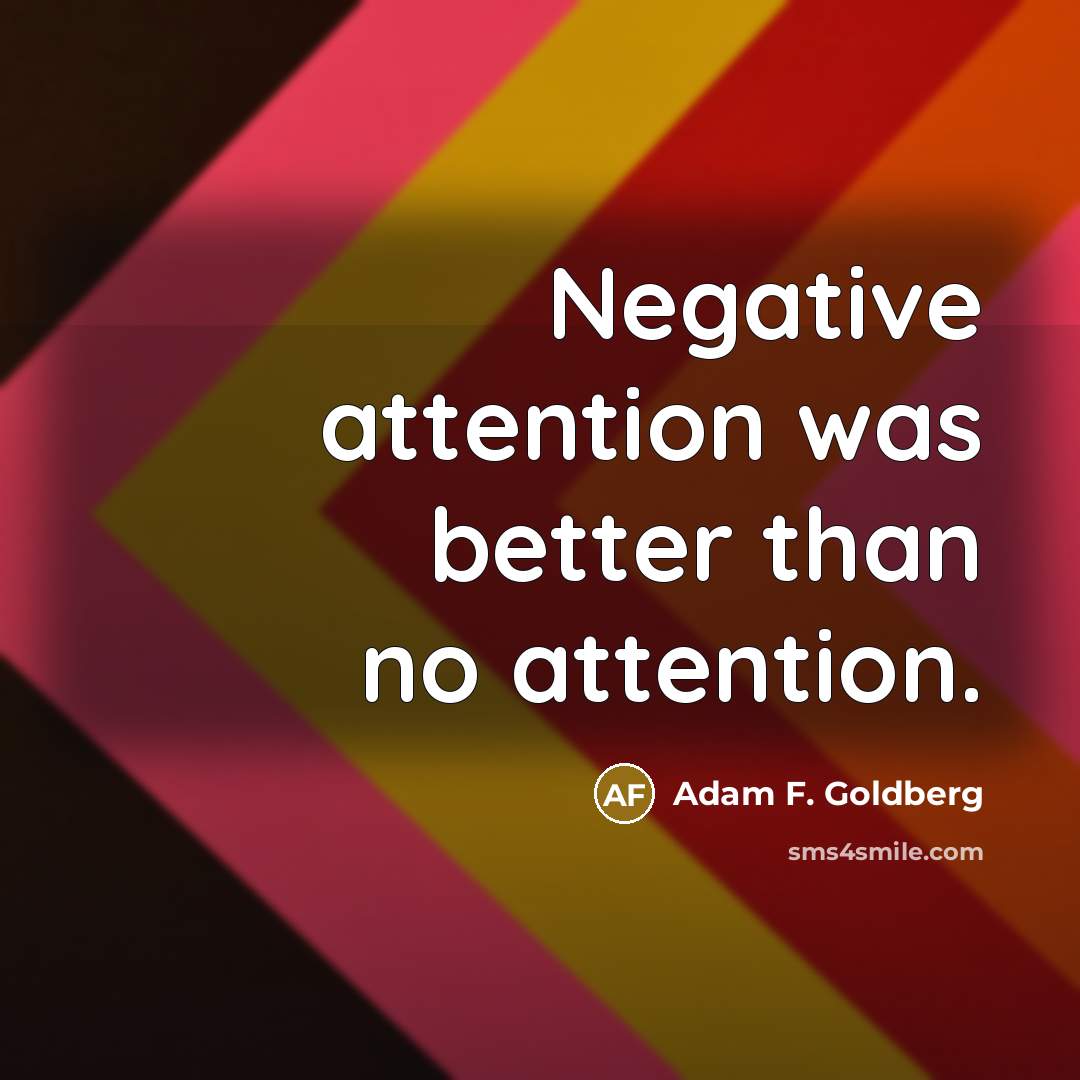 “Negative attention was better than no attention.…” quote by Adam F. Goldberg