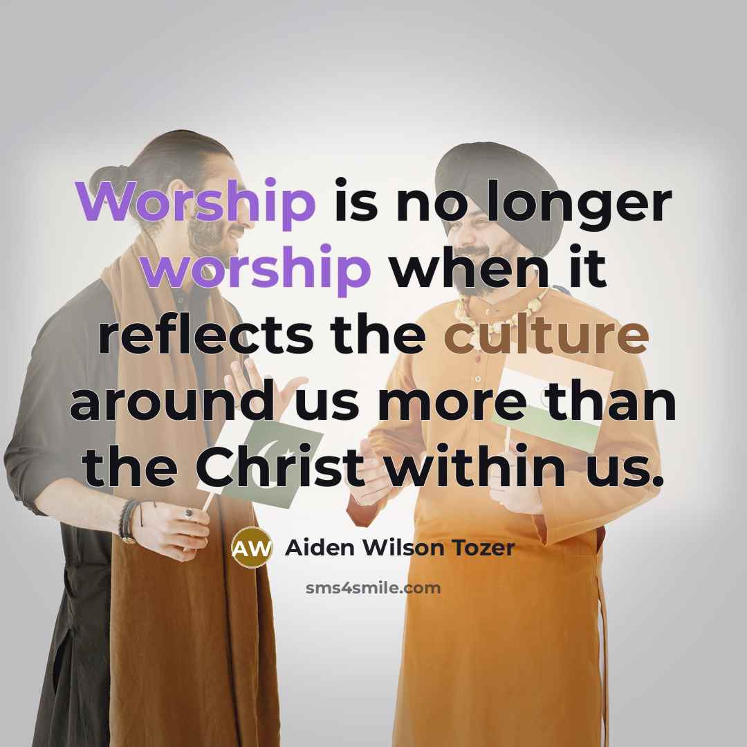 “Worship is no longer worship when it reflects the culture…” quote by Aiden Wilson Tozer