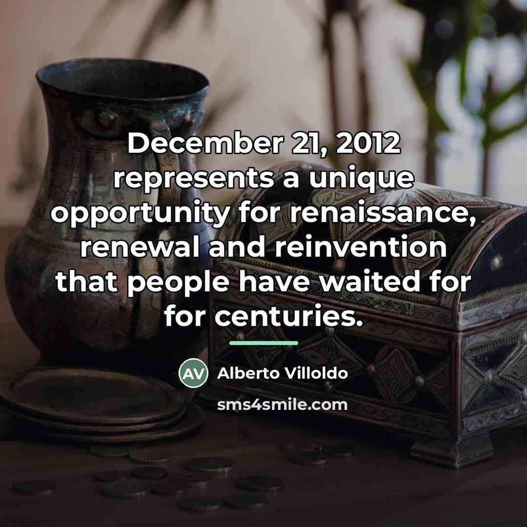 “December 21, 2012 represents a unique opportunity for renaissance, renewal…” quote by Alberto Villoldo