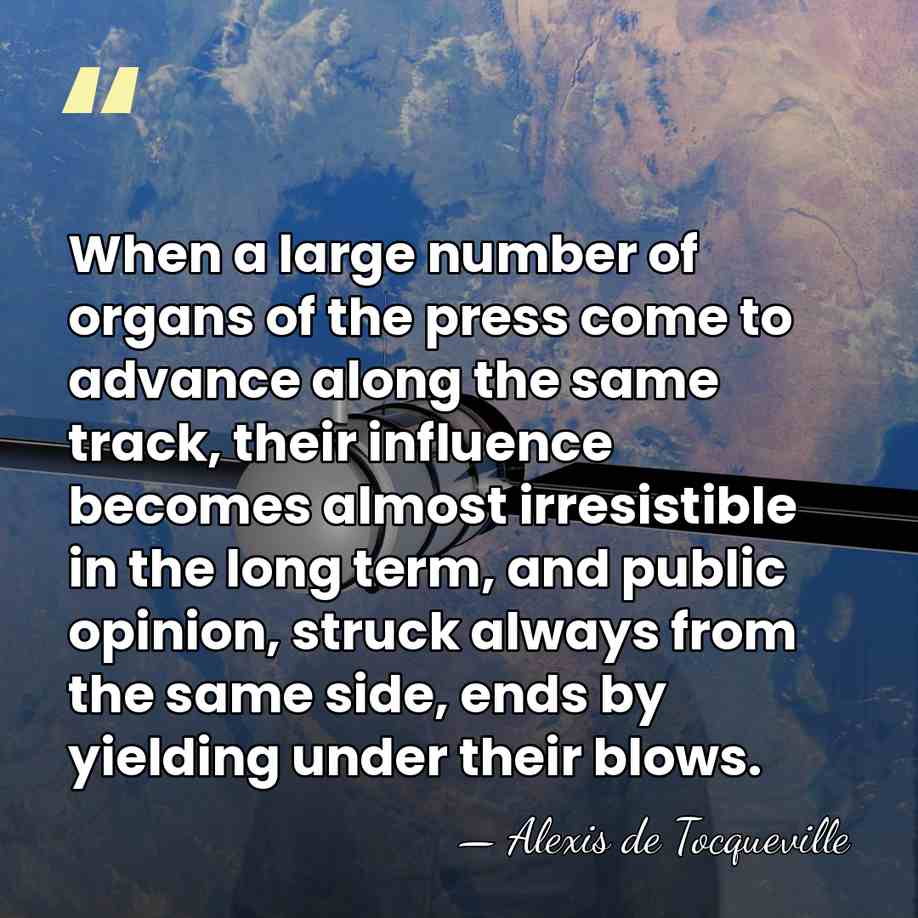 When a large number of organs of the press come to advance&hellip; - Alexis de Tocqueville