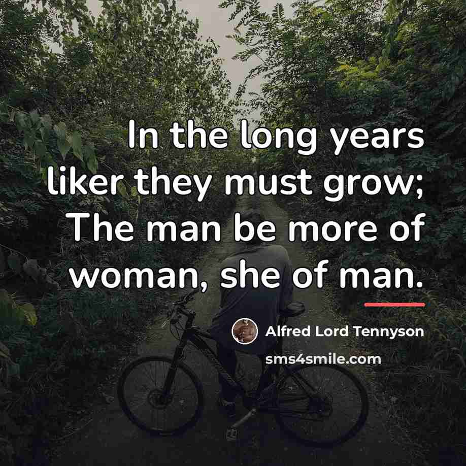 “In the long years liker they must grow; The man…” quote by Alfred Lord Tennyson