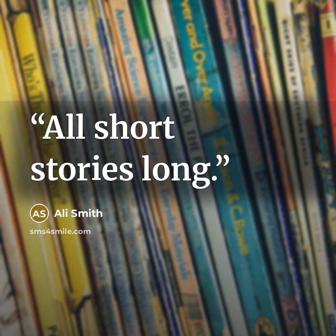 “All short stories long.” quote by Ali Smith