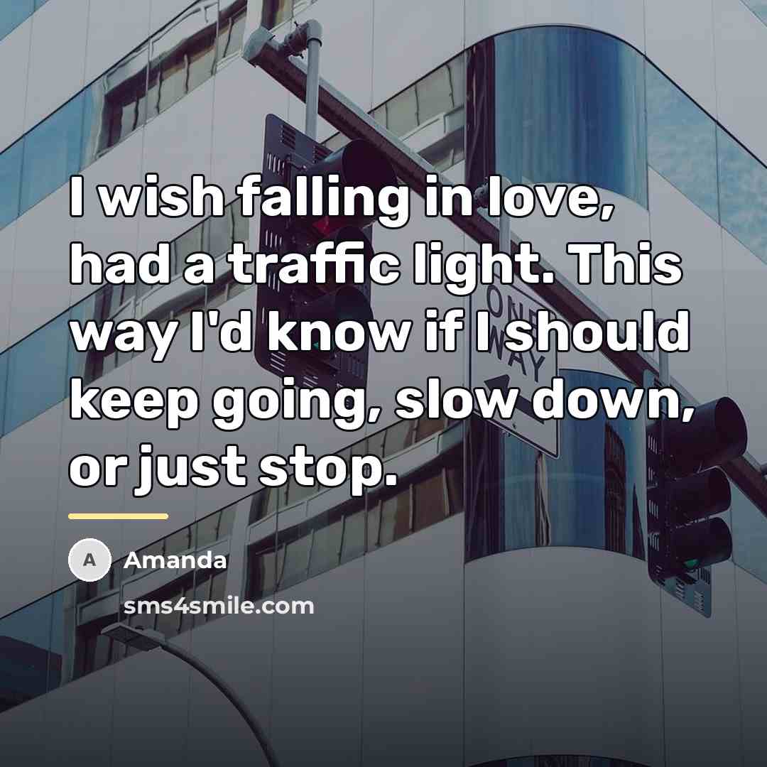 “I wish falling in love, had a traffic light. This…” quote by Amanda