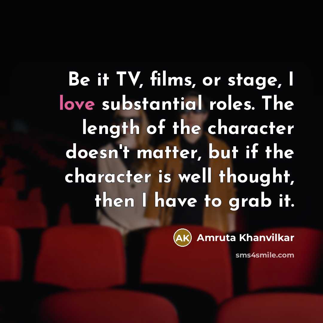“Be it TV, films, or stage, I love substantial roles.…” quote by Amruta Khanvilkar