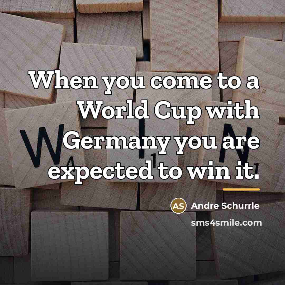 “When you come to a World Cup with Germany you…” quote by Andre Schurrle
