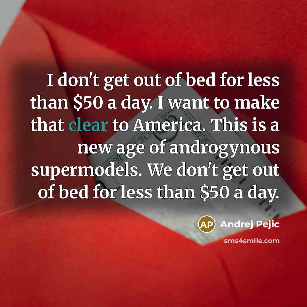 “I don't get out of bed for less than $50…” quote by Andrej Pejic