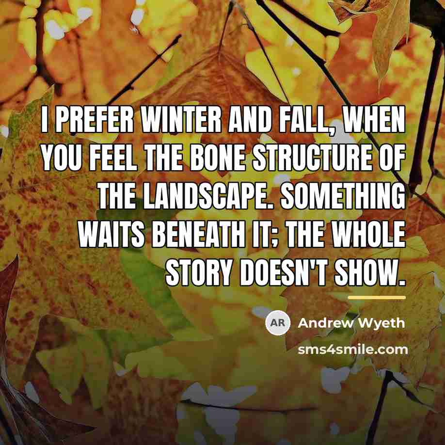 “I prefer winter and fall, when you feel the bone…” quote by Andrew Wyeth