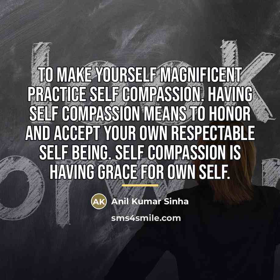 “To make yourself magnificent practice self compassion. Having self compassion…” quote by Anil Kumar Sinha