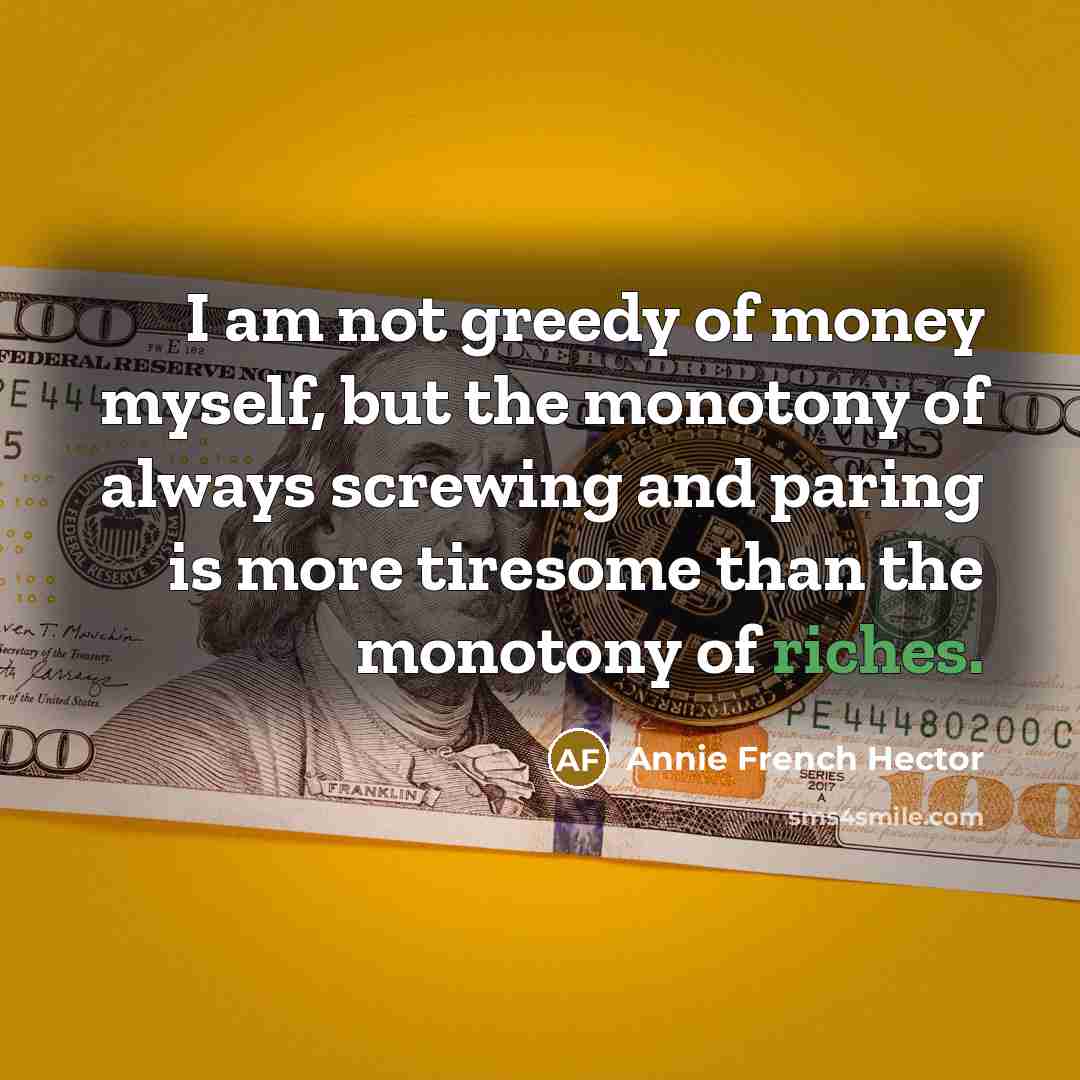 “I am not greedy of money myself, but the monotony…” quote by Annie French Hector
