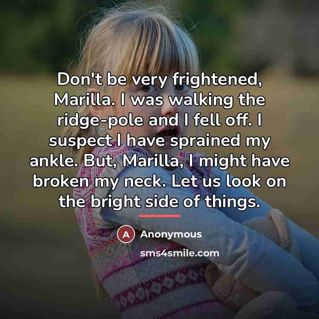“Don't be very frightened, Marilla. I was walking the ridge-pole…” quote by Anonymous