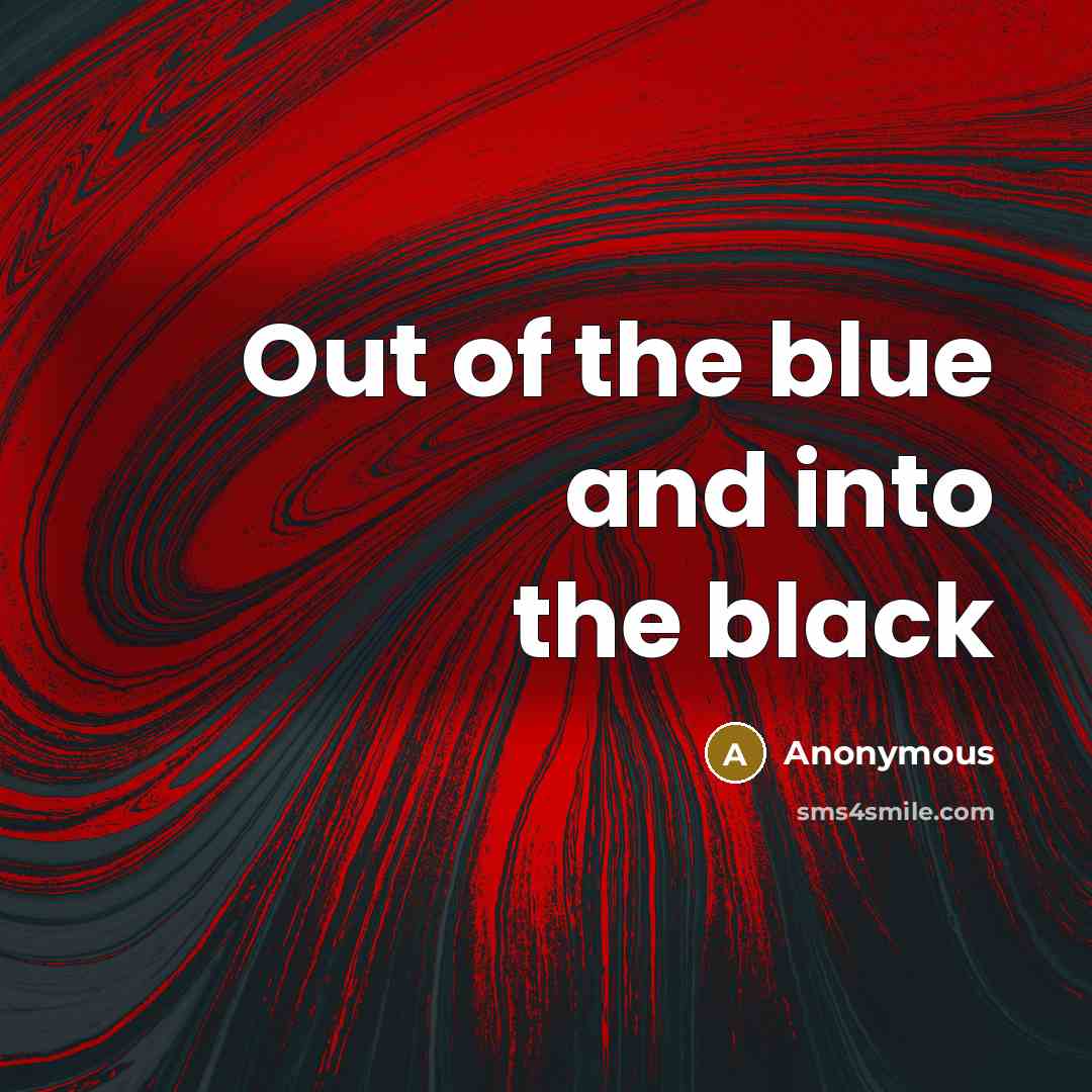 “Out of the blue and into the black…” quote by Anonymous