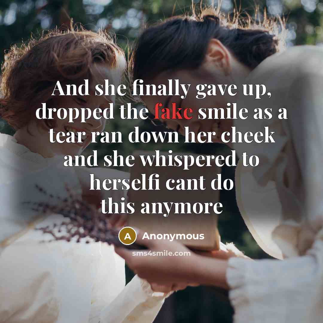 “And she finally gave up, dropped the fake smile as a tear ran down her cheek and she whispered to herselfi cant do this anymore” quote by Anonymous