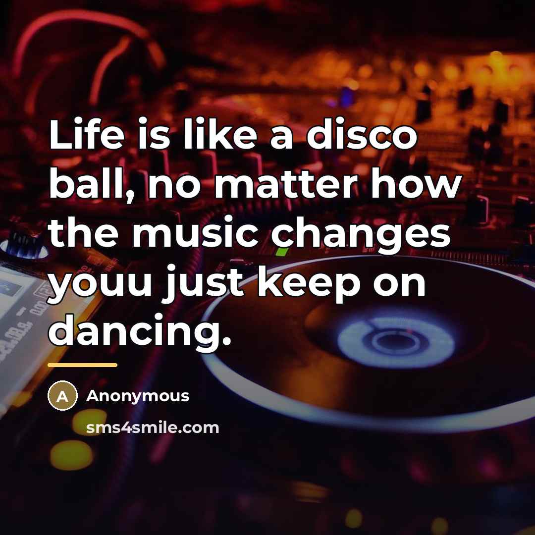 “Life is like a disco ball, no matter how the…” quote by Anonymous