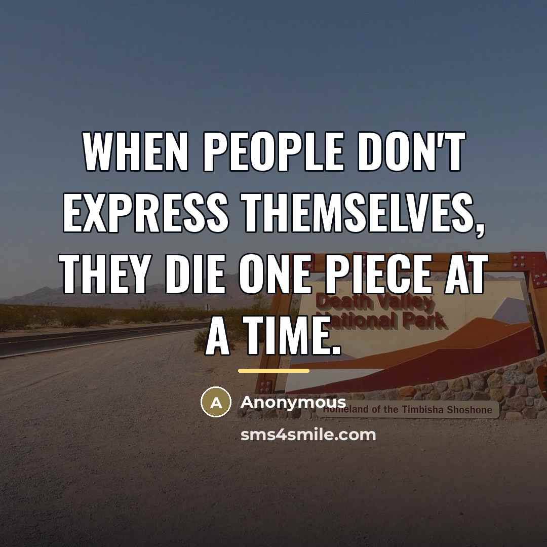 “When people don't express themselves, they die one piece at…” quote by Anonymous