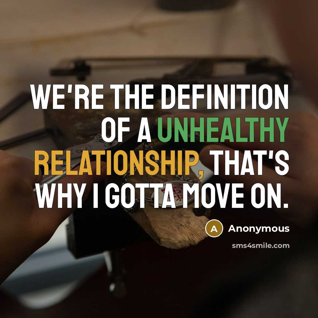 “We're the definition of a unhealthy relationship, that's why I gotta move on.” quote by Anonymous