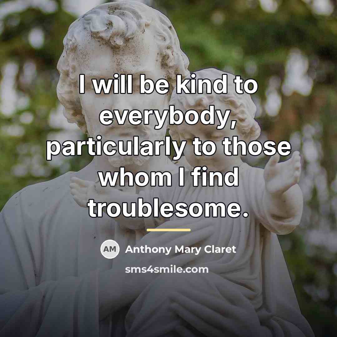“I will be kind to everybody, particularly to those whom…” quote by Anthony Mary Claret