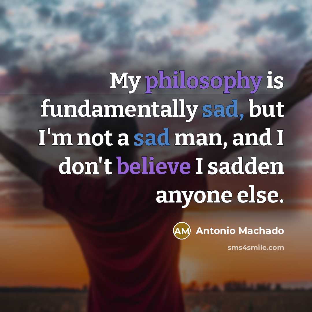 “My philosophy is fundamentally sad, but I'm not a sad…” quote by Antonio Machado