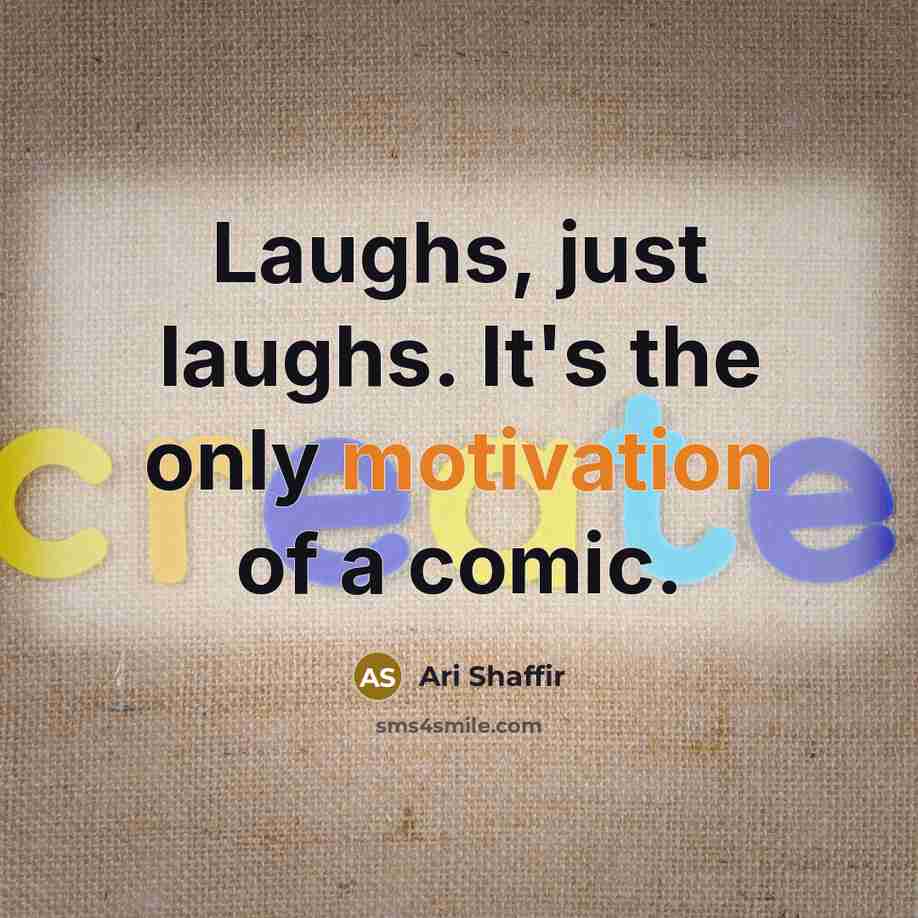 “Laughs, just laughs. It's the only motivation of a comic.…” quote by Ari Shaffir