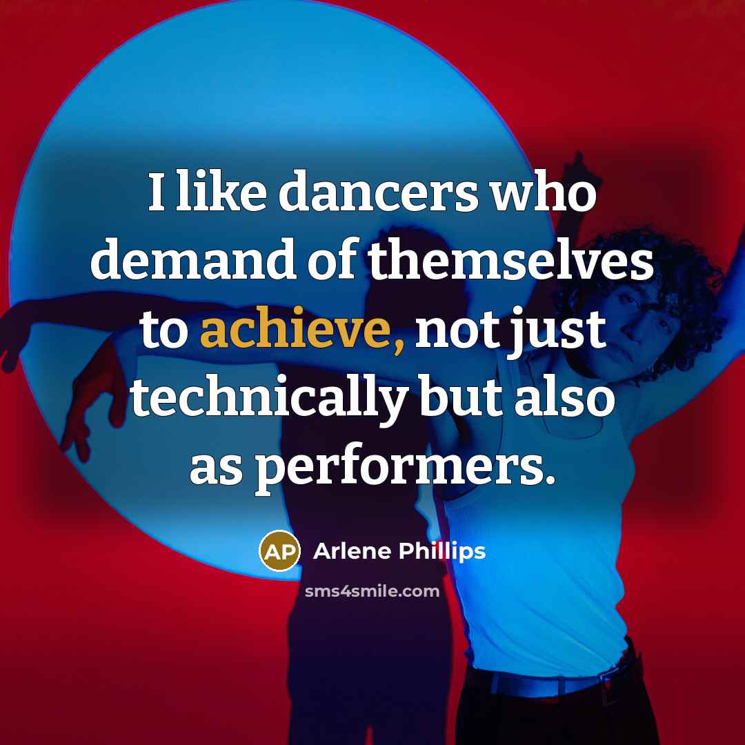 “I like dancers who demand of themselves to achieve, not…” quote by Arlene Phillips