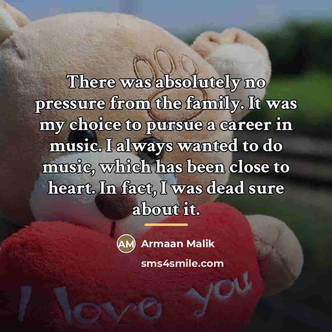 “There was absolutely no pressure from the family. It was…” quote by Armaan Malik