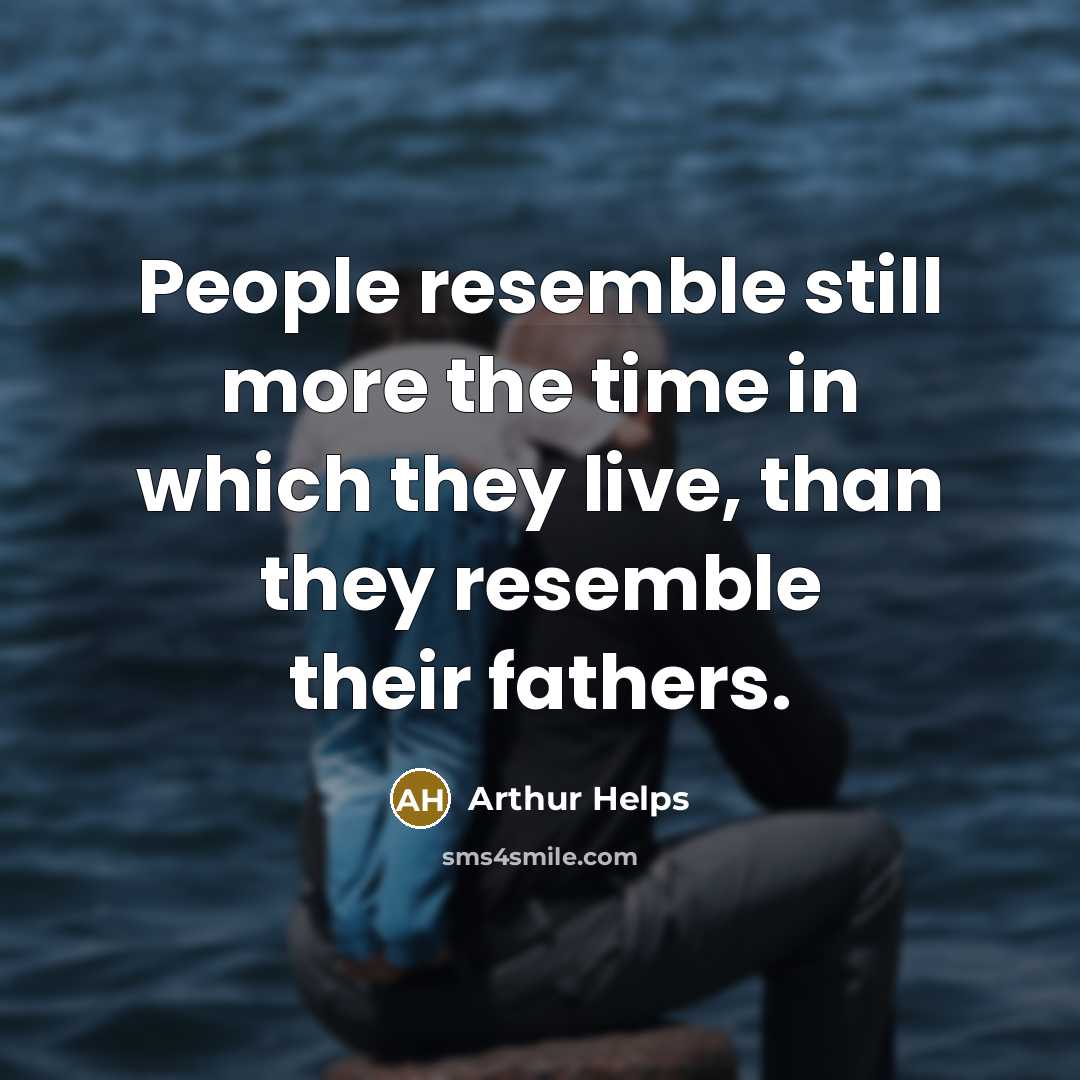 “People resemble still more the time in which they live,…” quote by Arthur Helps