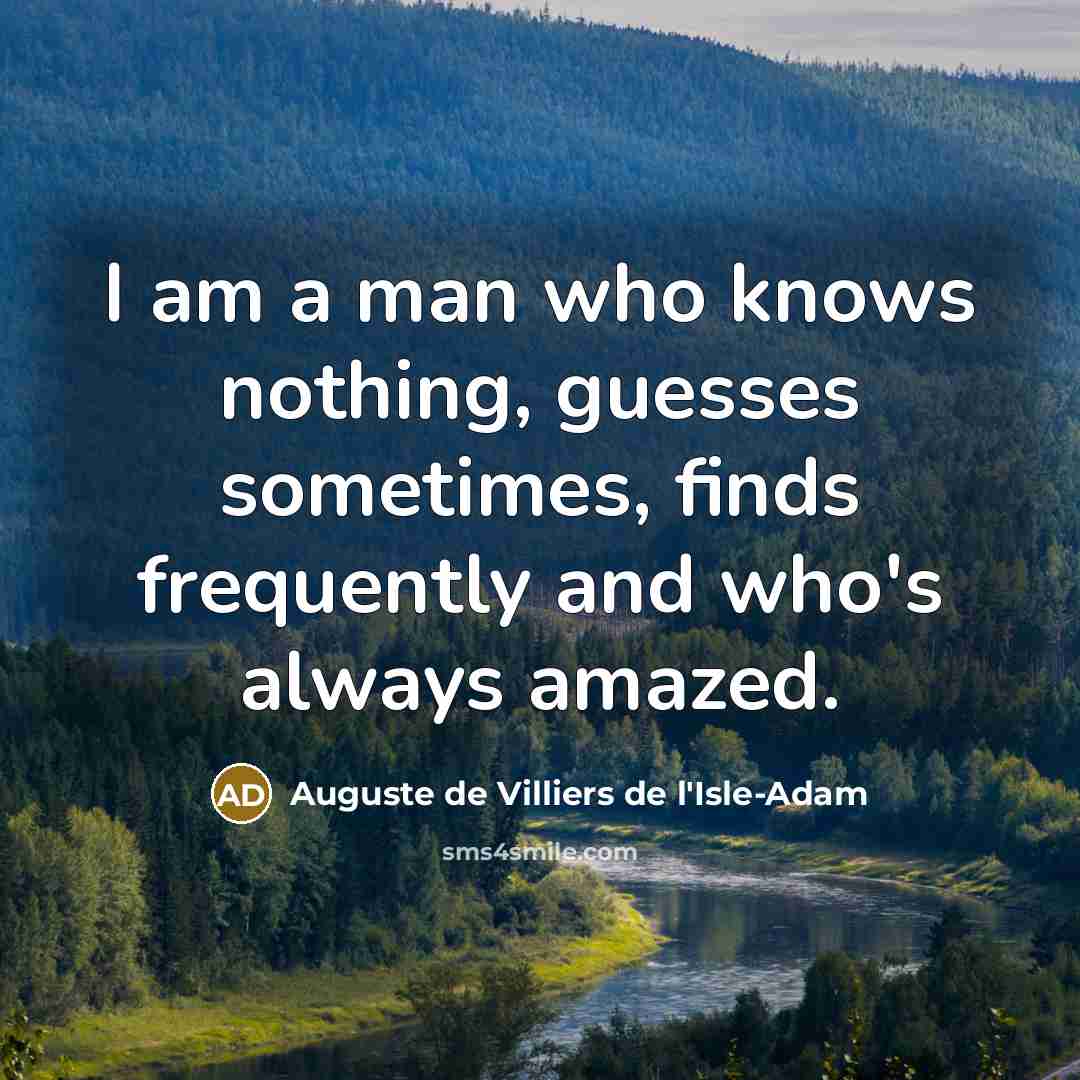 “I am a man who knows nothing, guesses sometimes, finds…” quote by Auguste de Villiers de l'Isle-Adam