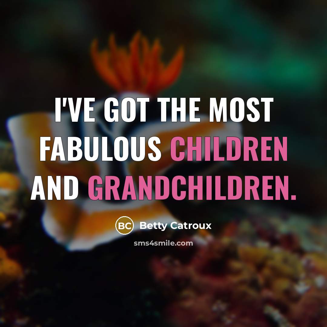 “I've got the most fabulous children and grandchildren.…” quote by Betty Catroux
