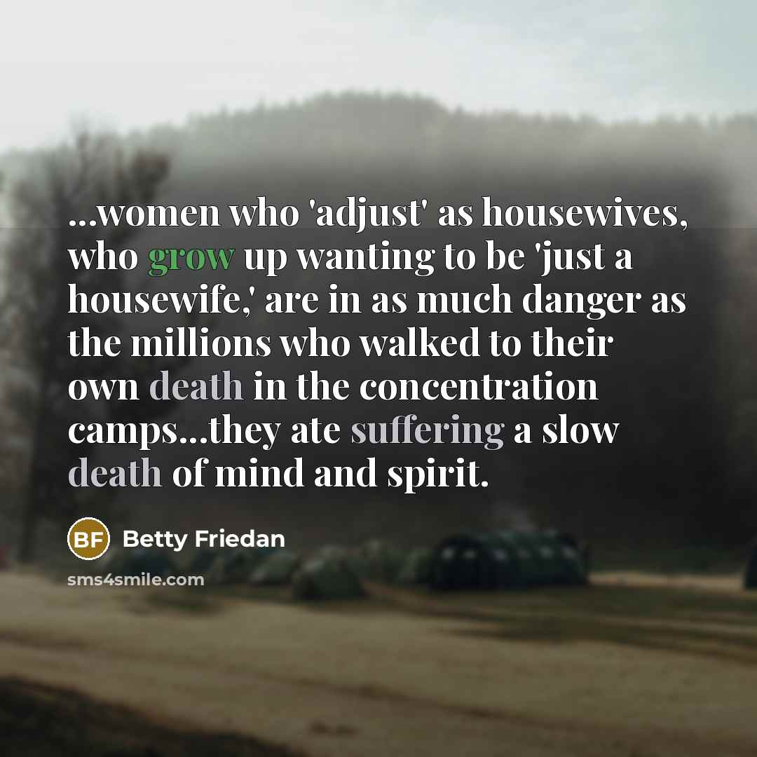 “...women who 'adjust' as housewives, who grow up wanting to…” quote by Betty Friedan