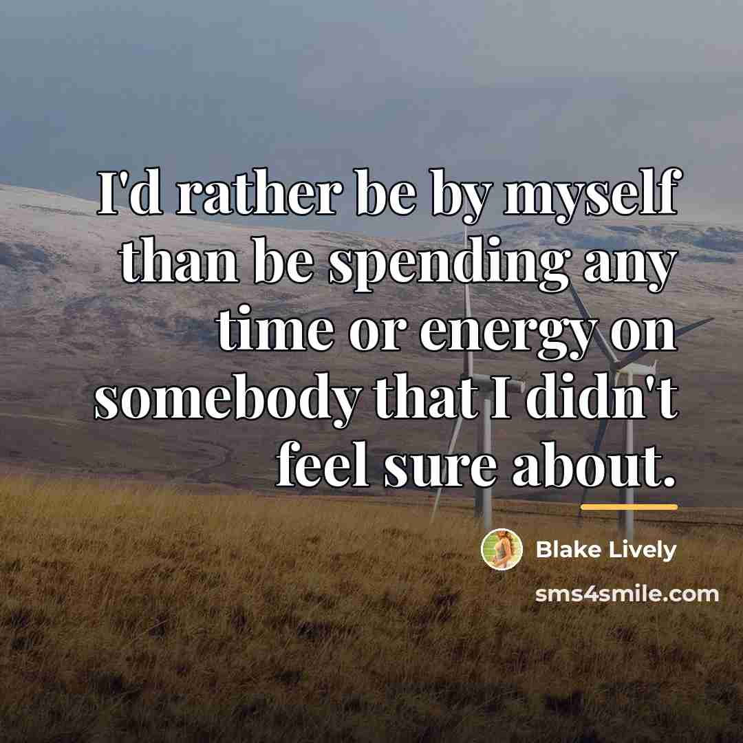 “I'd rather be by myself than be spending any time…” quote by Blake Lively