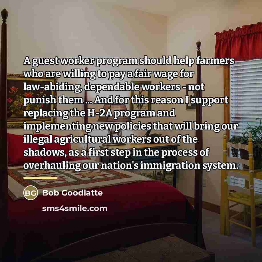 “A guest worker program should help farmers who are willing…” quote by Bob Goodlatte