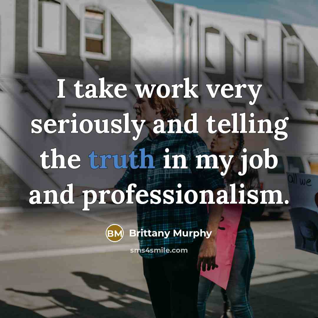“I take work very seriously and telling the truth in…” quote by Brittany Murphy