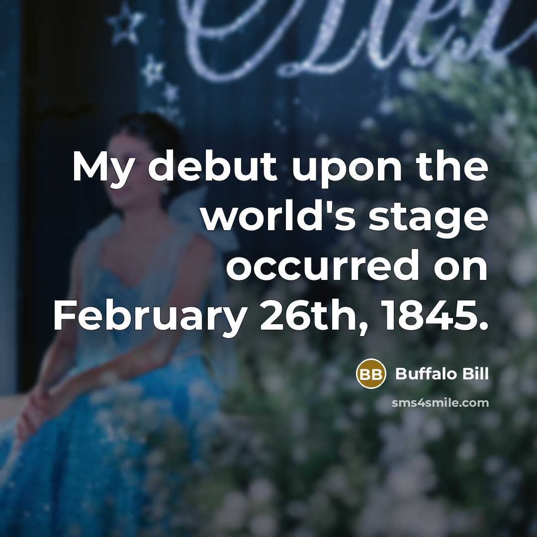 “My debut upon the world's stage occurred on February 26th,…” quote by Buffalo Bill