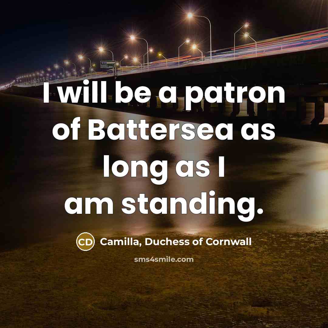 “I will be a patron of Battersea as long as…” quote by Camilla, Duchess of Cornwall