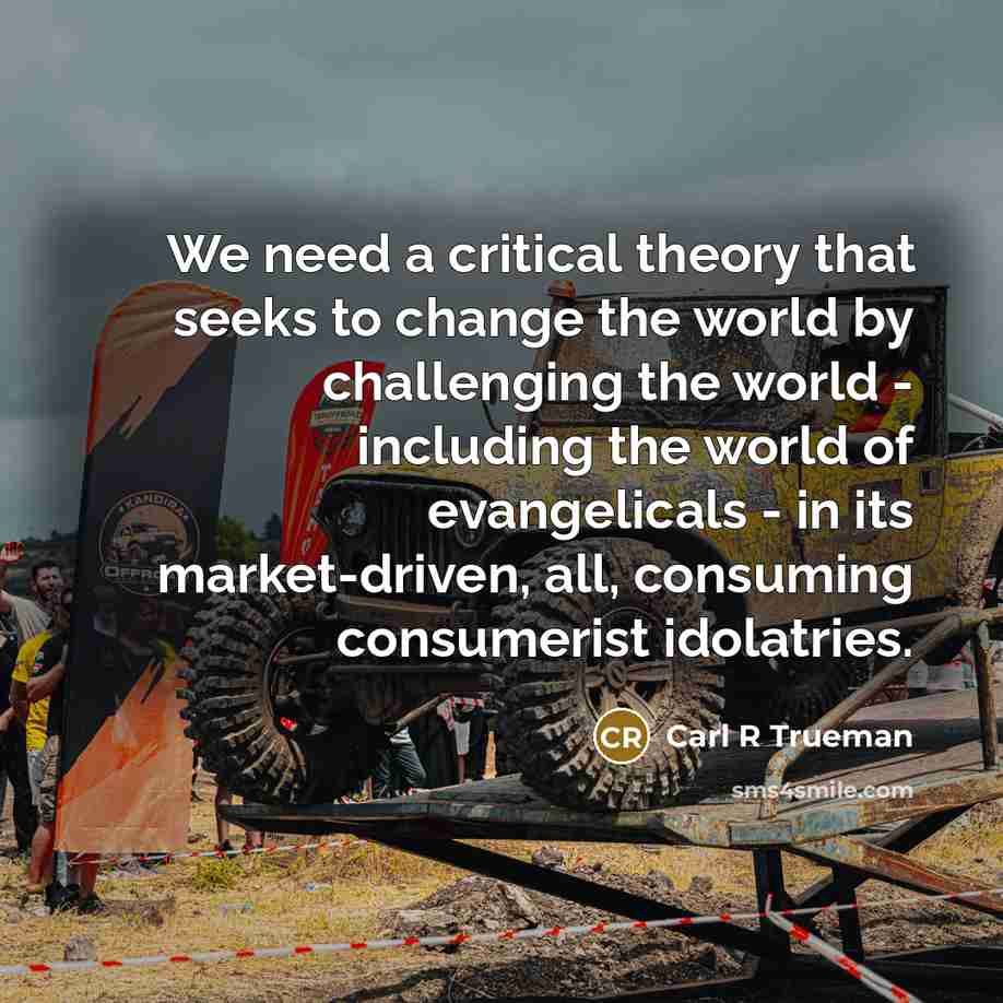 “We need a critical theory that seeks to change the…” quote by Carl R Trueman