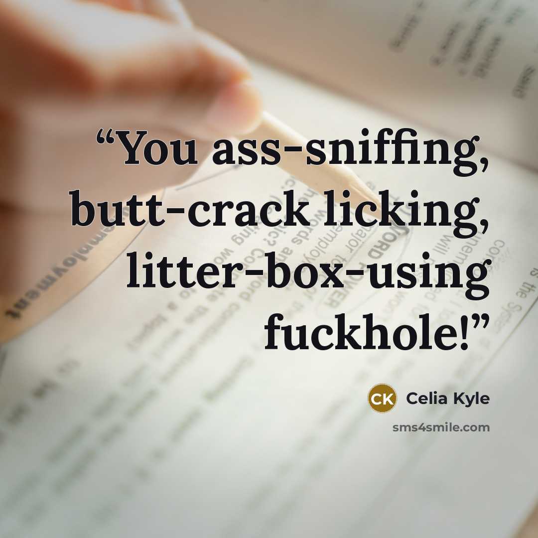 “You ass-sniffing, butt-crack licking, litter-box-using fuckhole!” quote by Celia Kyle