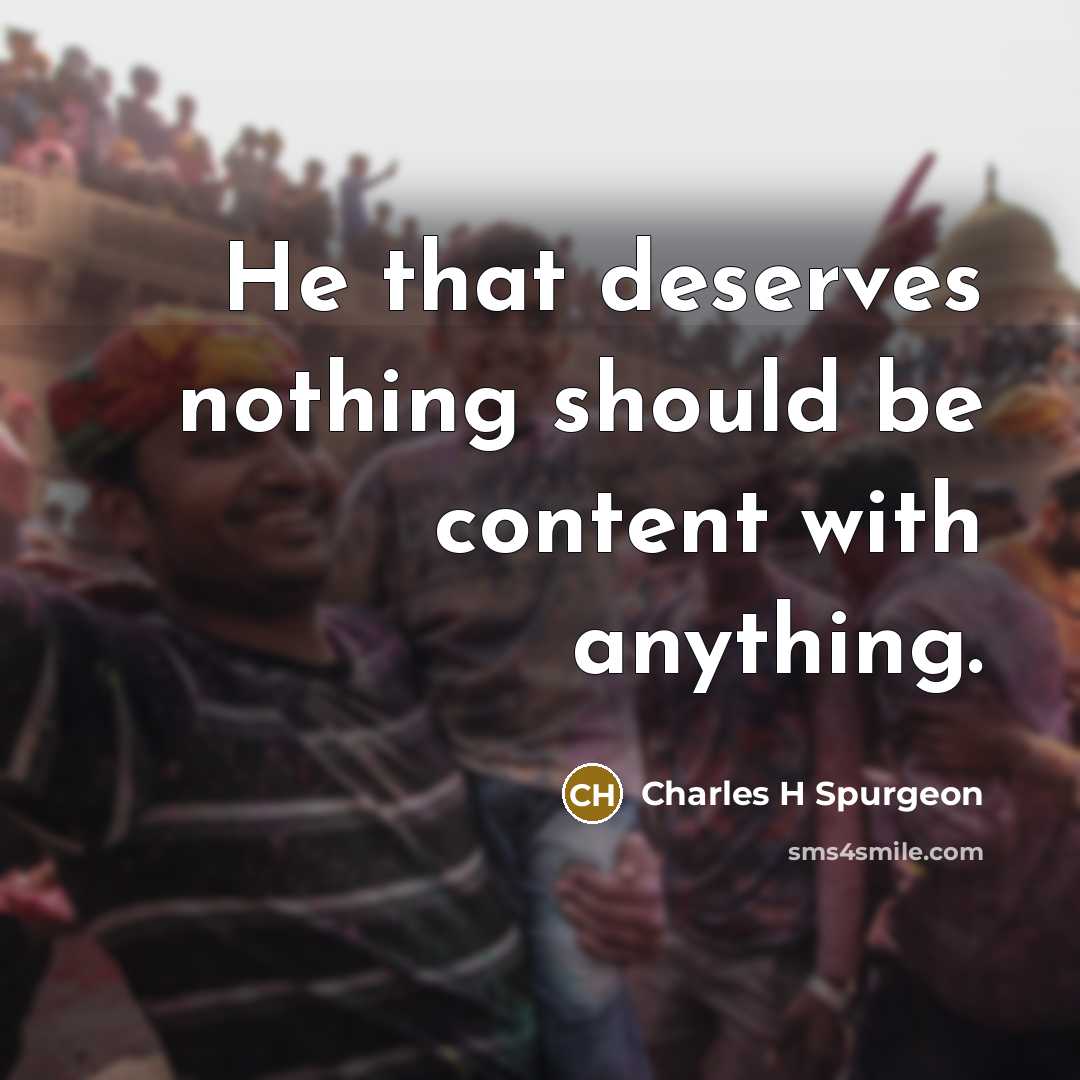 “He that deserves nothing should be content with anything.…” quote by Charles H Spurgeon