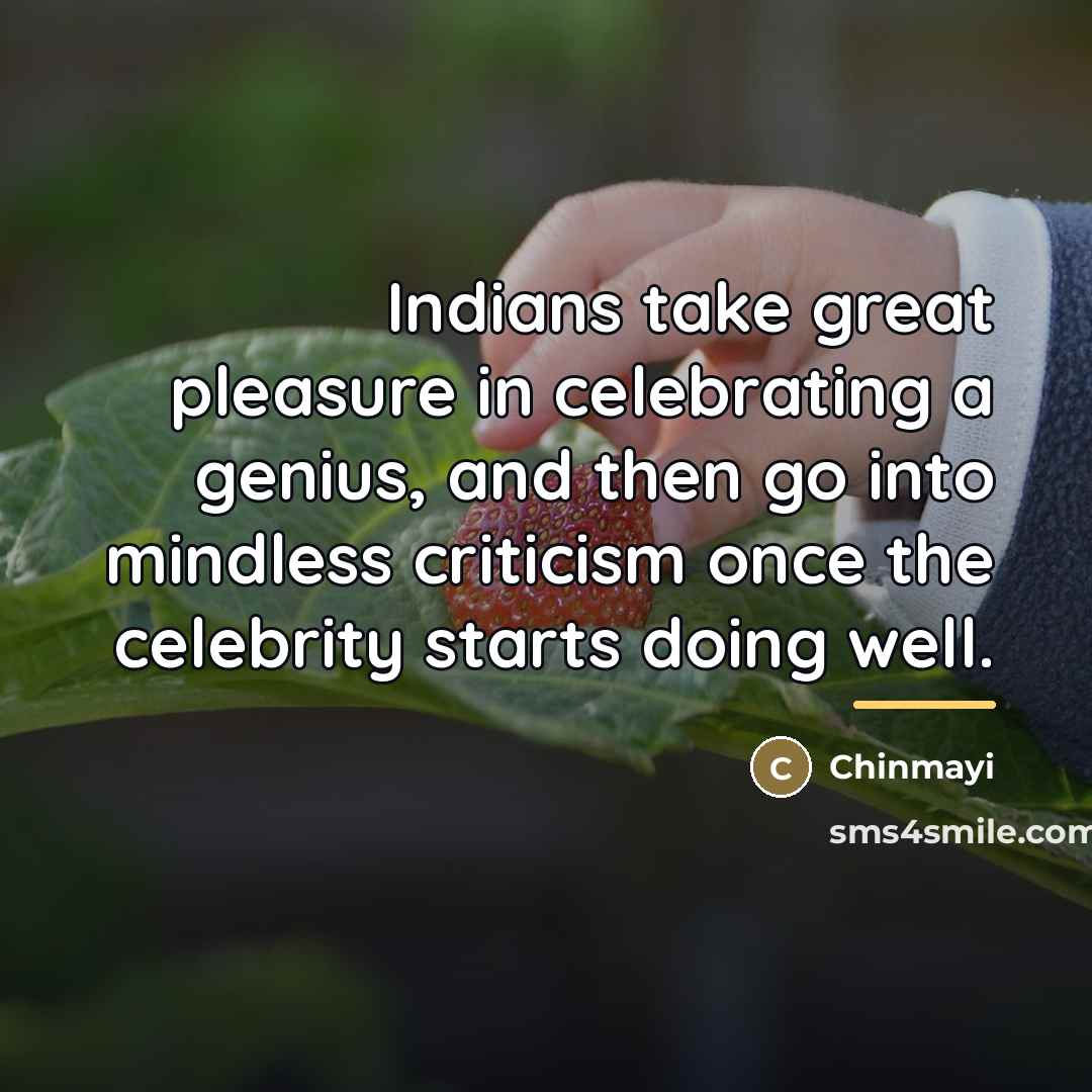 “Indians take great pleasure in celebrating a genius, and then…” quote by Chinmayi