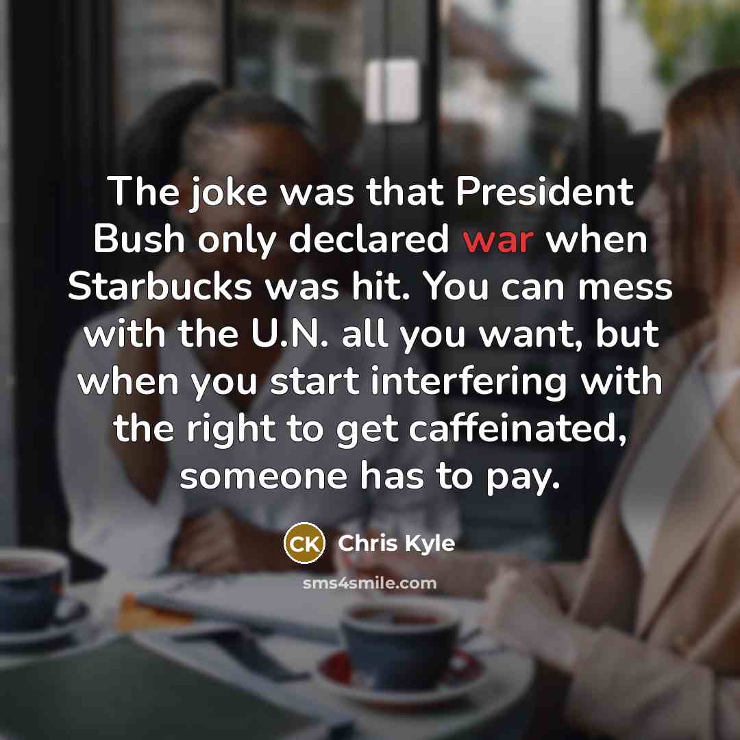 “The joke was that President Bush only declared war when…” quote by Chris Kyle