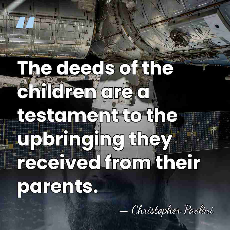 The deeds of the children are a testament to the upbringing they&hellip; - Christopher Paolini