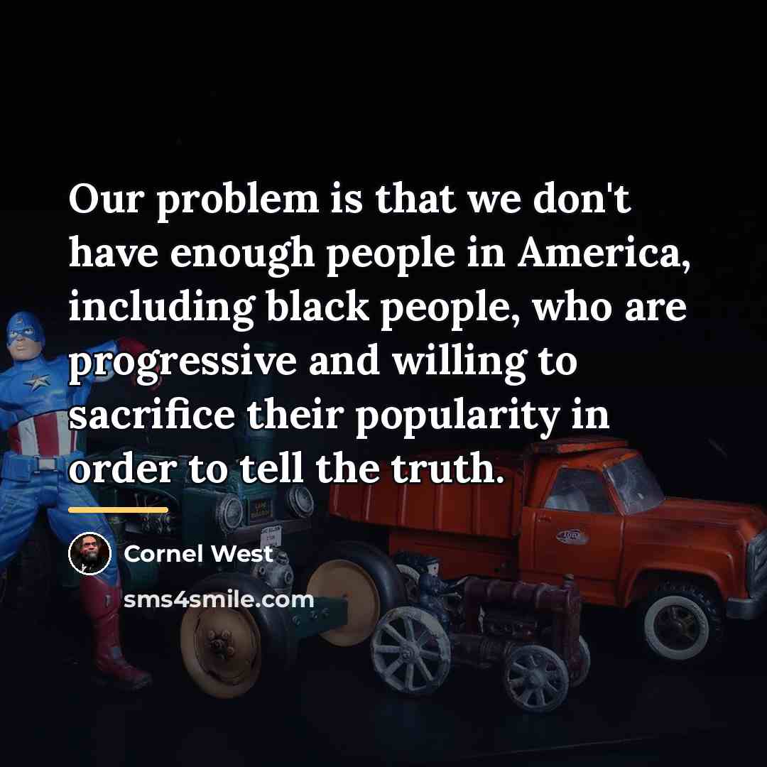 “Our problem is that we don't have enough people in…” quote by Cornel West