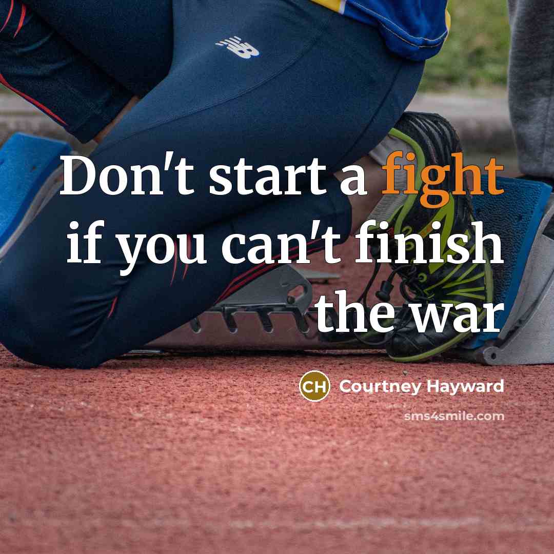 “Don't start a fight if you can't finish the war…” quote by Courtney Hayward