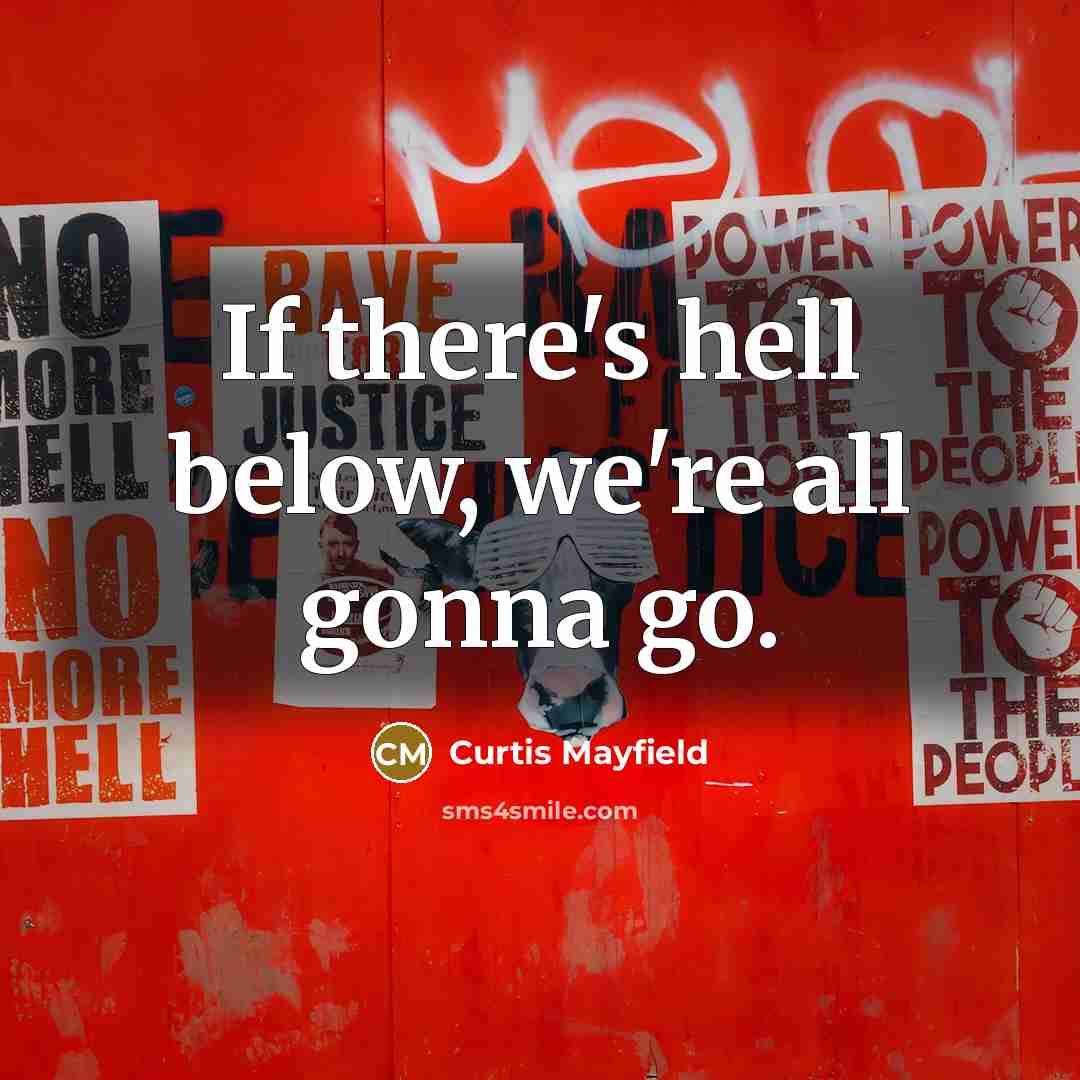 “If there's hell below, we're all gonna go.…” quote by Curtis Mayfield