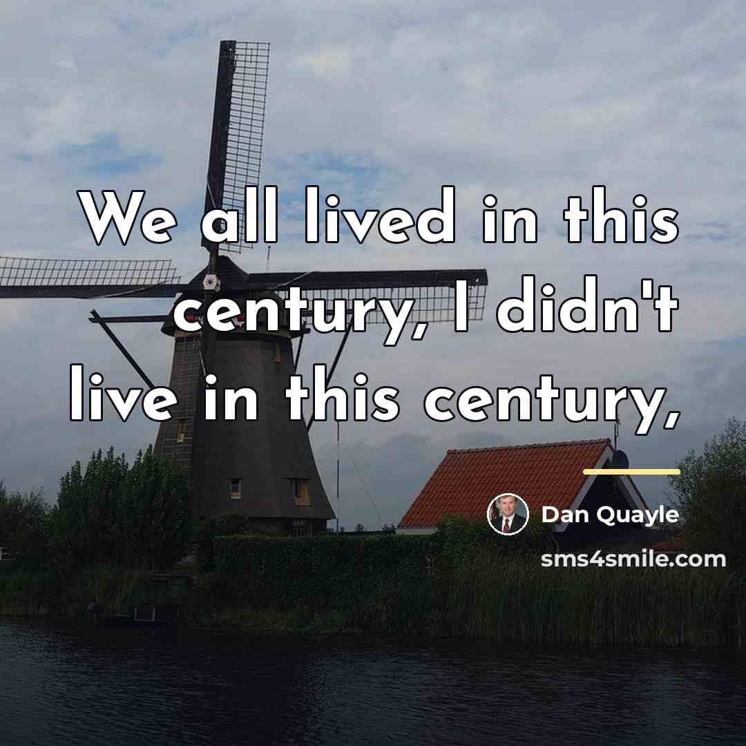 “We all lived in this century, I didn't live in…” quote by Dan Quayle