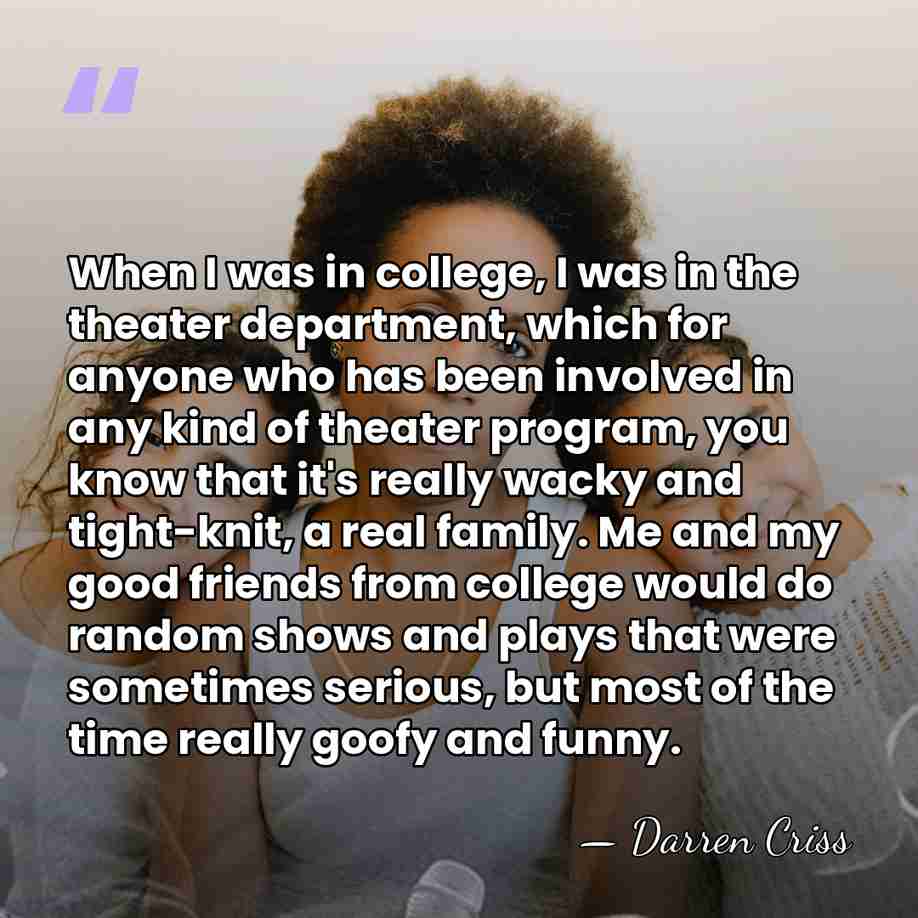 When I was in college, I was in the theater department, which&hellip; - Darren Criss