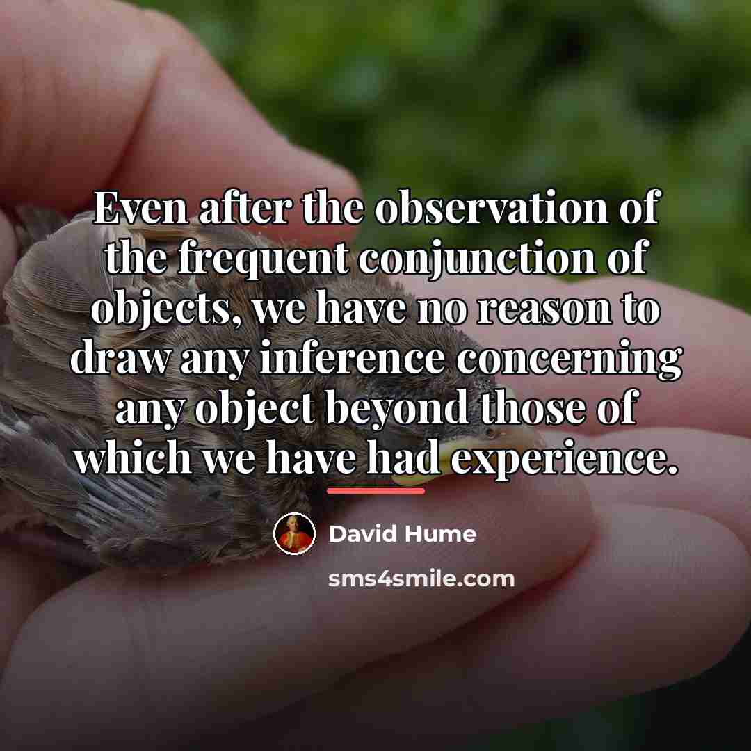 “Even after the observation of the frequent conjunction of objects,…” quote by David Hume