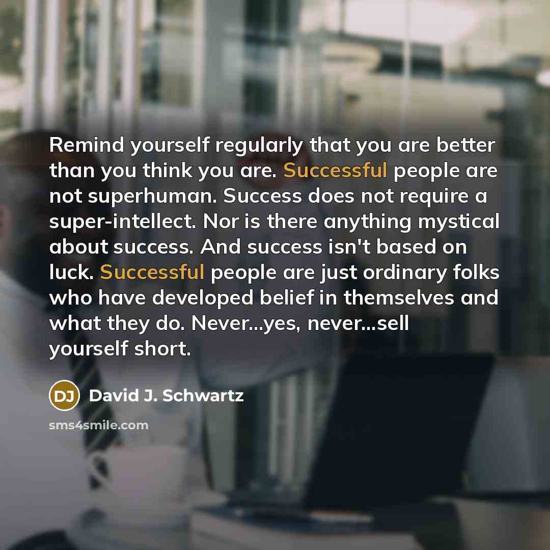 “Remind yourself regularly that you are better than you think…” quote by David J. Schwartz