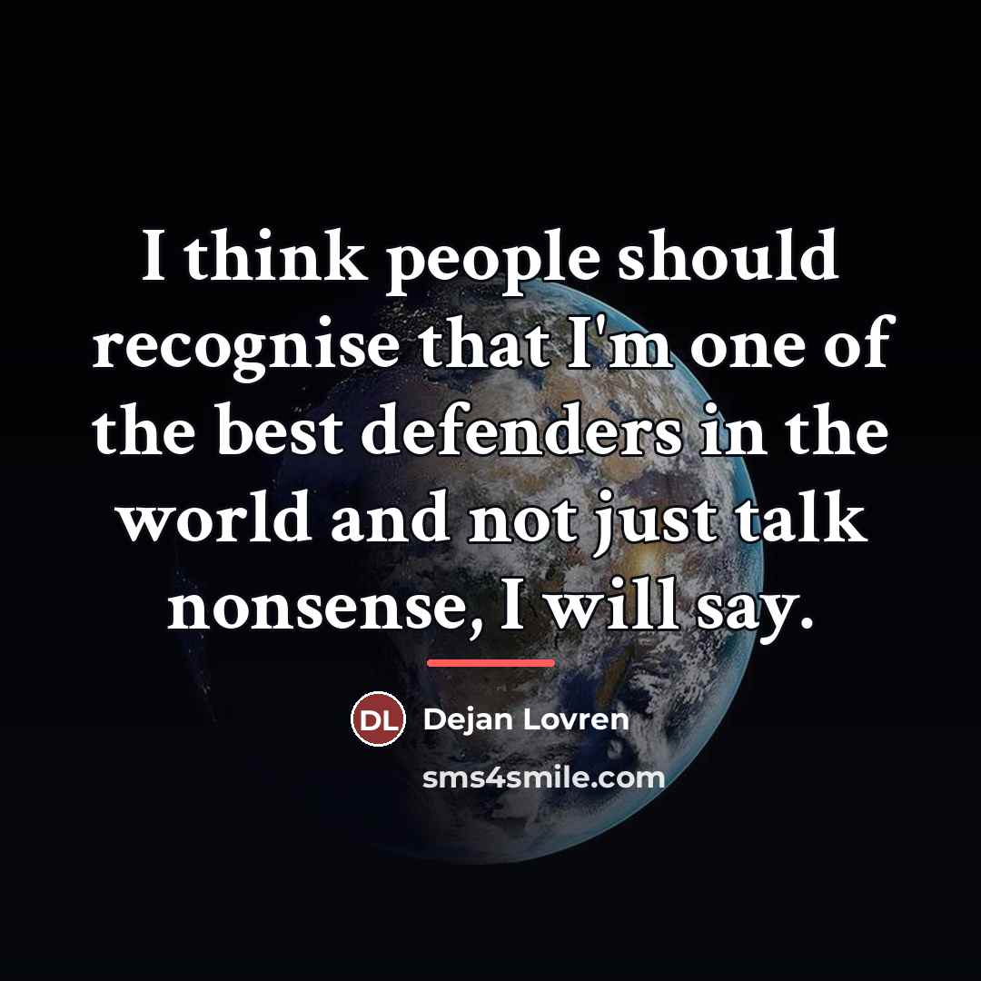 “I think people should recognise that I'm one of the…” quote by Dejan Lovren
