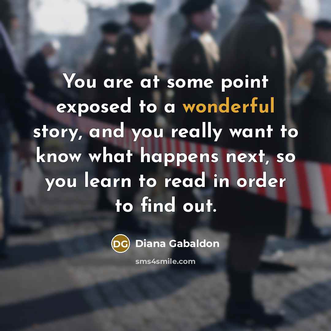 “You are at some point exposed to a wonderful story,…” quote by Diana Gabaldon