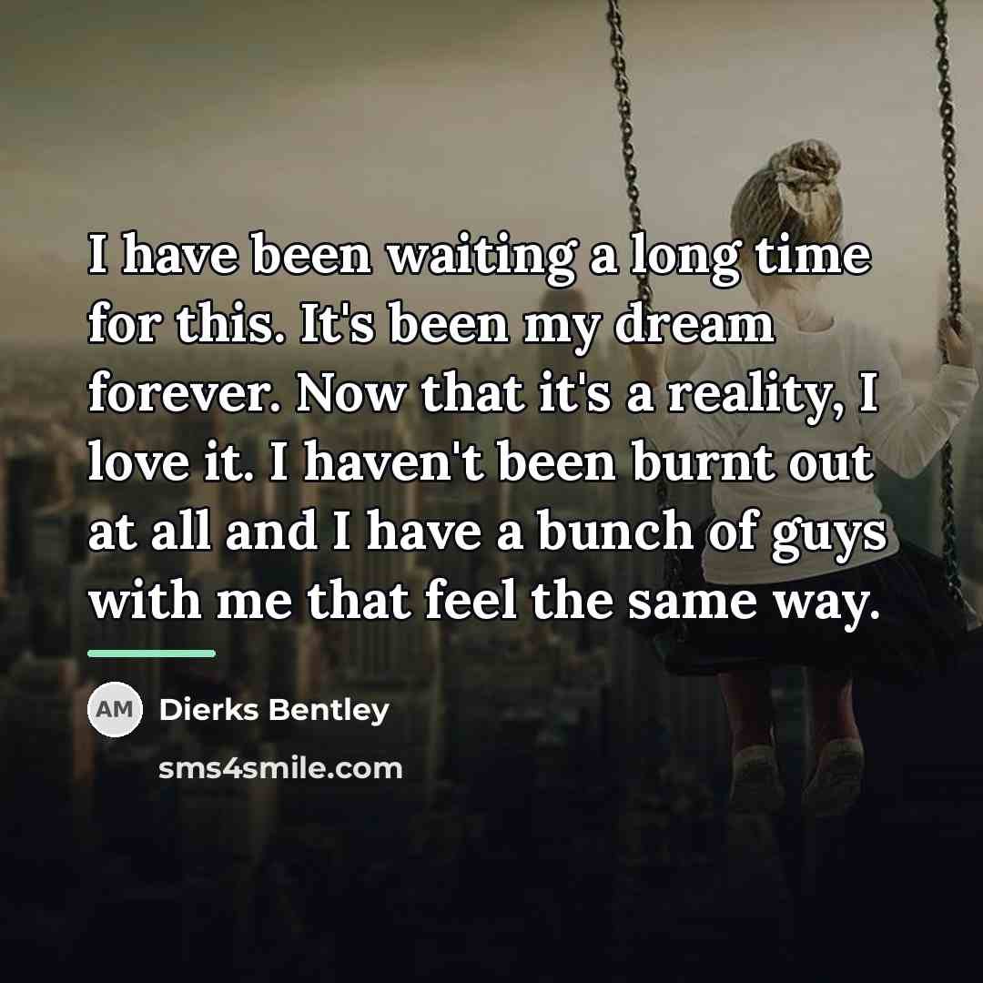 “I have been waiting a long time for this. It's…” quote by Dierks Bentley