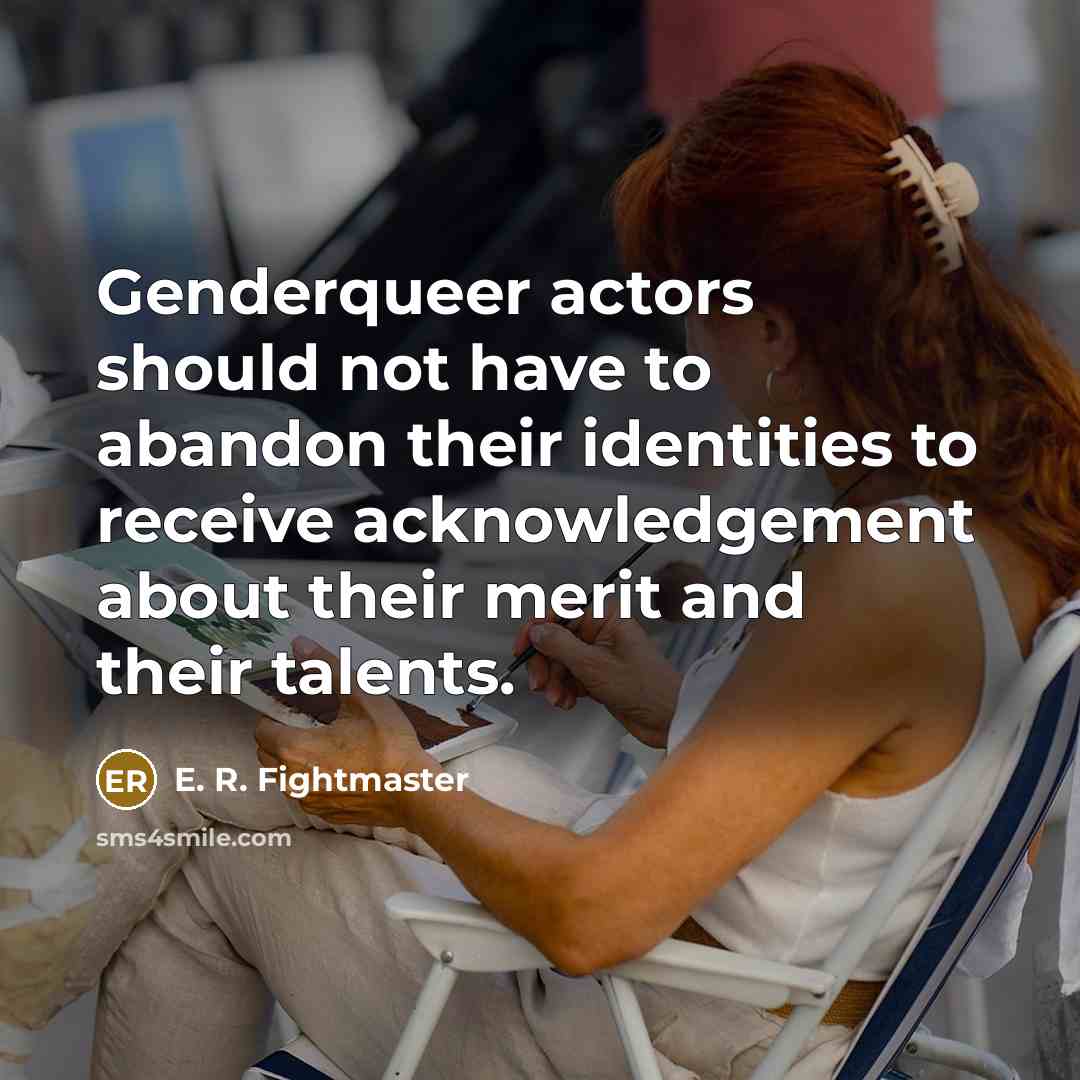 “Genderqueer actors should not have to abandon their identities to…” quote by E. R. Fightmaster
